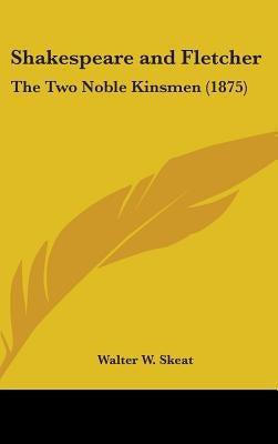 Shakespeare and Fletcher: The Two Noble Kinsmen (1875) by Skeat, Walter W.
