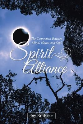 Spirit Alliance: The Connection Between Mind, Heart, and Soul by Brisbane, Joy