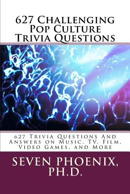 627 Challenging Pop Culture Trivia Questions by Phoenix, Ph. D. Seven