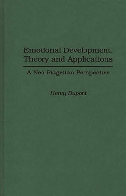 Emotional Development, Theory and Applications: A Neo-Piagetian Perspective by DuPont, Henry