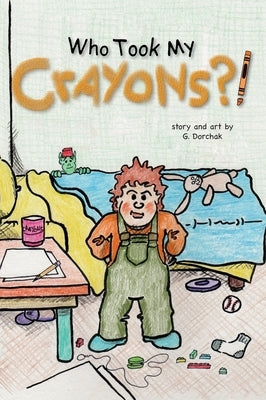 Who Took My Crayons?! by Dorchak, Greg