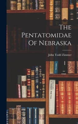 The Pentatomidae Of Nebraska by Zimmer, John Todd