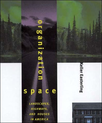 Organization Space: Landscapes, Highways, and Houses in America by Easterling, Keller