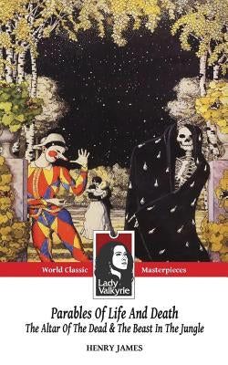 Parables of Life and Death (Classic Masterpieces): The Altar of the Dead & The Beast in the Jungle by Lady Valkyrie