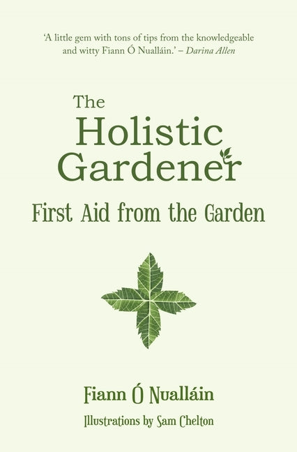 The Holistic Gardener: First Aid from the Garden by Ó. Nualláin, Fiann