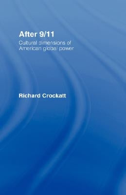 After 9/11: Cultural Dimensions of American Global Power by Crockatt, Richard