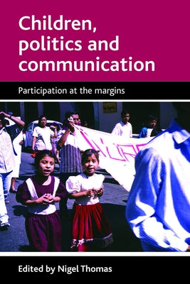 Children, Politics and Communication: Participation at the Margins by Thomas, Nigel