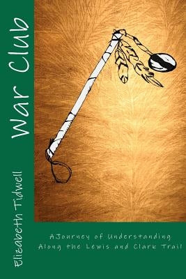 War Club: A Journey of Understanding Along the Lewis and Clark Trail by Tidwell, Elizabeth