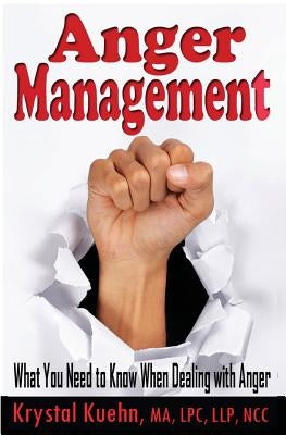 Anger Management: What You Need to Know When Dealing with Anger by Kuehn, Krystal