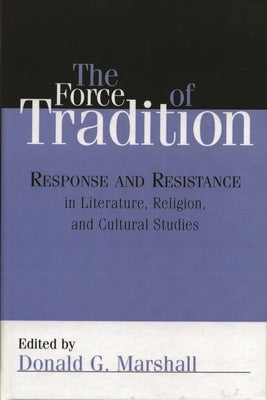 Force of Tradition: Response and Resistance in Literature, Religion, and Cultural Studies by Marshall, Donald G.