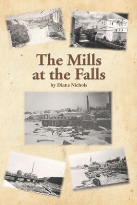 The Mills at the Falls by Nichols, Diane