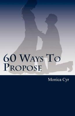 60 Ways To Propose: And Other Important Secrets by Cyr, Monica