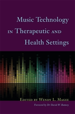 Music Technology in Therapeutic and Health Settings by Magee, Wendy