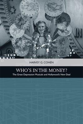 Who's in the Money?: The Great Depression Musicals and Hollywood's New Deal by Cohen, Harvey G.