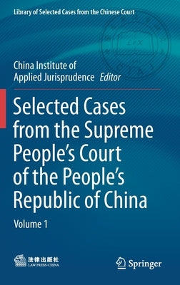 Selected Cases from the Supreme People's Court of the People's Republic of China: Volume 1 by China Institute of Applied Jurisprudence
