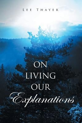 On Living Our Explanations by Thayer, Lee