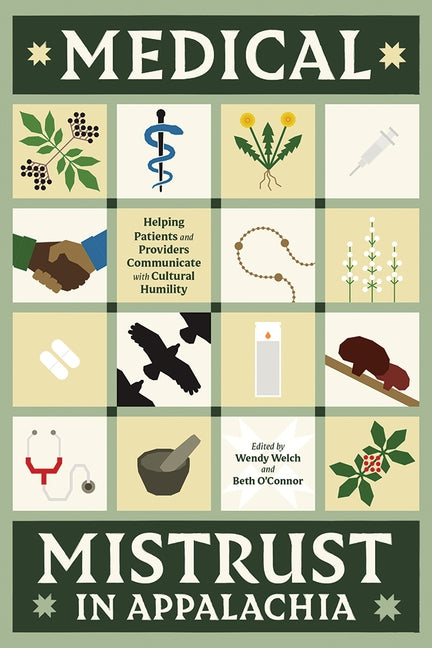 Medical Mistrust in Appalachia: Helping Patients and Providers Communicate with Cultural Humility by Welch, Wendy