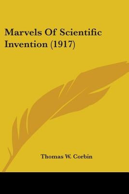 Marvels Of Scientific Invention (1917) by Corbin, Thomas W.
