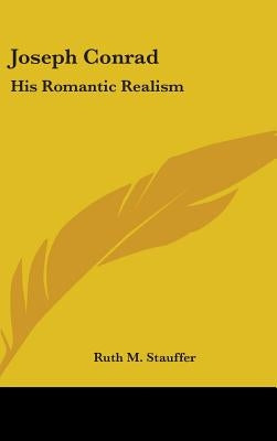 Joseph Conrad: His Romantic Realism by Stauffer, Ruth M.