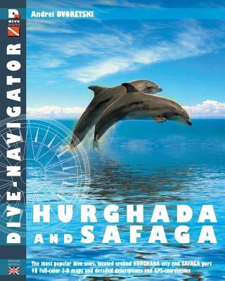 Dive-navigator Hurghada and Safaga: The most popular dive sites of the Red Sea, located around Hurghada and Safaga. 46 full-color three-dimensional ma by Dvoretski, Andrey