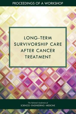 Long-Term Survivorship Care After Cancer Treatment: Proceedings of a Workshop by National Academies of Sciences Engineeri