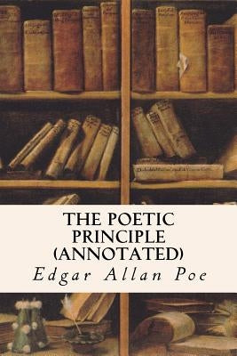 The Poetic Principle (annotated) by Poe, Edgar Allan
