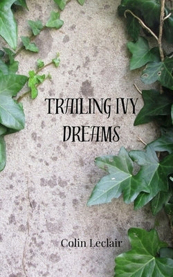 Trailing Ivy Dreams by LeClair, Colin
