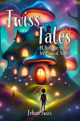 Twiss Tales Volume 1: 20 Bedtime Stories for Magical Nights by Twiss, Johan
