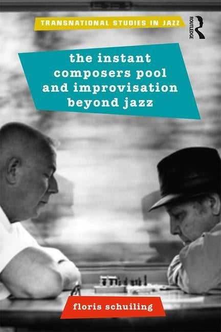 The Instant Composers Pool and Improvisation Beyond Jazz by Schuiling, Floris