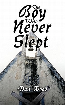 The Boy Who Never Slept by Wood, Dan