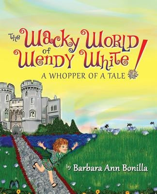 The Wacky World of Wendy White! a Whopper of a Tale by Bonilla, Barbara Ann