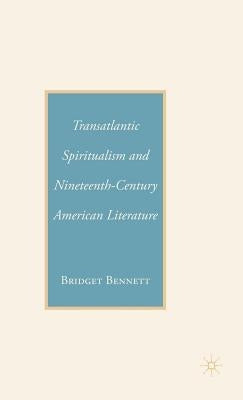 Transatlantic Spiritualism and Nineteenth-Century American Literature by Bennett, B.