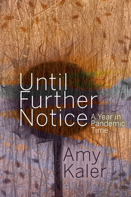 Until Further Notice: A Year in Pandemic Time by Kaler, Amy