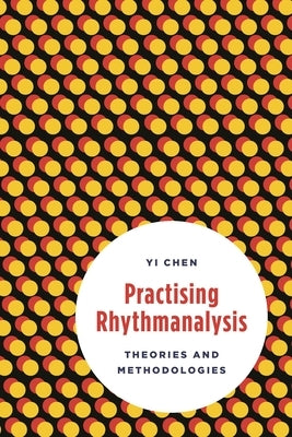 Practising Rhythmanalysis: Theories and Methodologies by Chen, Yi