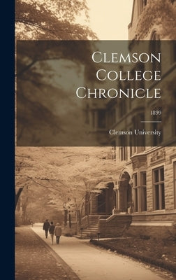 Clemson College Chronicle; 1899 by Clemson University
