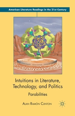 Intuitions in Literature, Technology, and Politics: Parabilities by Clinton, Alan Ramón