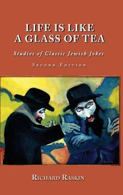 Life is Like a Glass of Tea: Studies of Classic Jewish Jokes (Second Edition) by Raskin, Richard