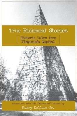 True Richmond Stories: Historic Tales from Virginia's Capital by Kollatz, Harry, Jr.