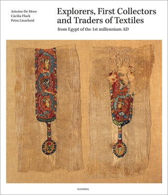 Explorers, First Collectors and Traders of Textiles: From Egypt of the 1st Millennium Ad by De Moor, Antoine