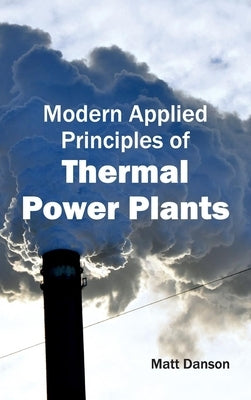 Modern Applied Principles of Thermal Power Plants by Danson, Matt