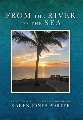 From the River to the Sea: Reflections from the Personal Journey of Karen Jones Porter by Porter, Karen Jones