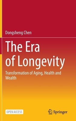 The Era of Longevity: Transformation of Aging, Health and Wealth by Chen, Dongsheng