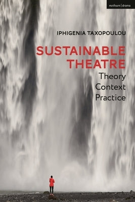 Sustainable Theatre: Theory, Context, Practice by Taxopoulou, Iphigenia