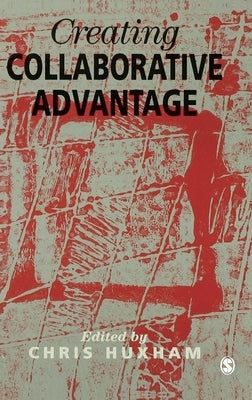 Creating Collaborative Advantage by Huxham, Chris