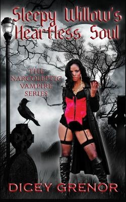 Sleepy Willow's Heartless Soul: The Narcoleptic Vampire Series by Grenor, Dicey