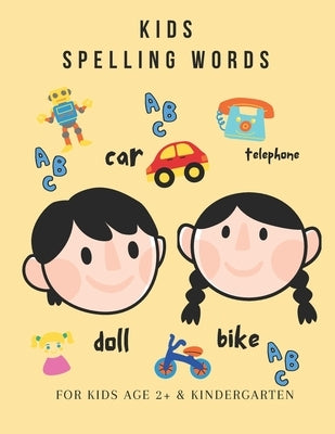 Kids Spelling Words: For Kids Age 2 +& Kindergarten by Jauregui, Mariela