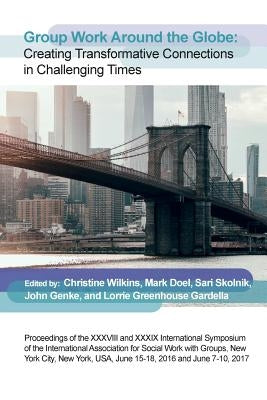 Group Work Around the Globe: Creating transformative connections in challenging times by Wilkins, Christine
