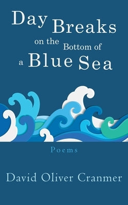 Day Breaks at the Bottom of a Blue Sea by Cranmer, David Oliver