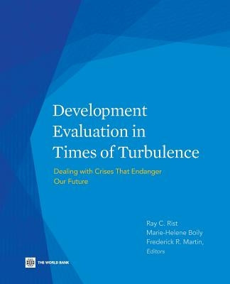 Development Evaluation in Times of Turbulence: Dealing with Crises That Endanger Our Future by Rist, Ray C.