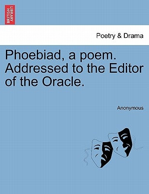 Phoebiad, a Poem. Addressed to the Editor of the Oracle. by Anonymous